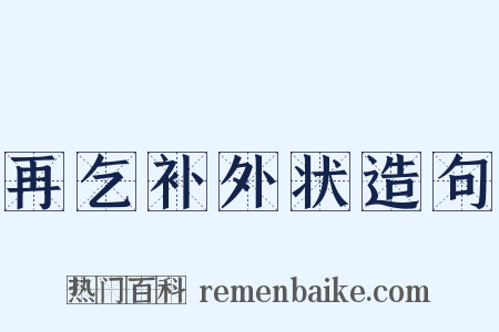 再乞补外状造句是什么意思的图片